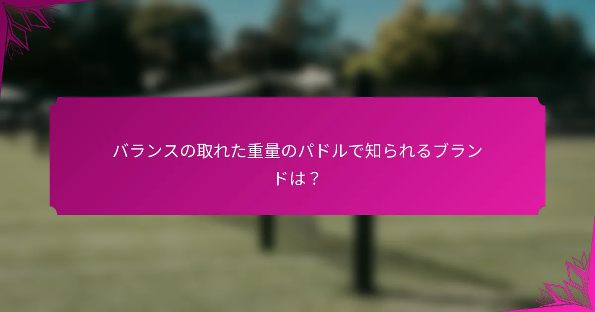 バランスの取れた重量のパドルで知られるブランドは？