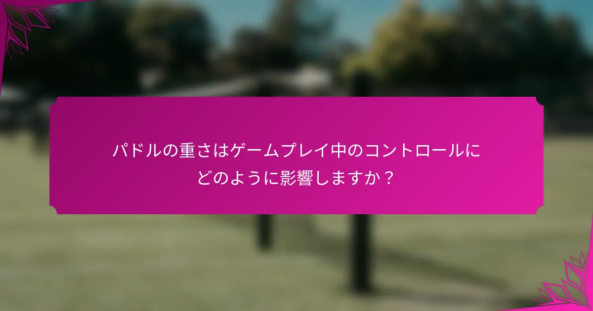 パドルの重さはゲームプレイ中のコントロールにどのように影響しますか?