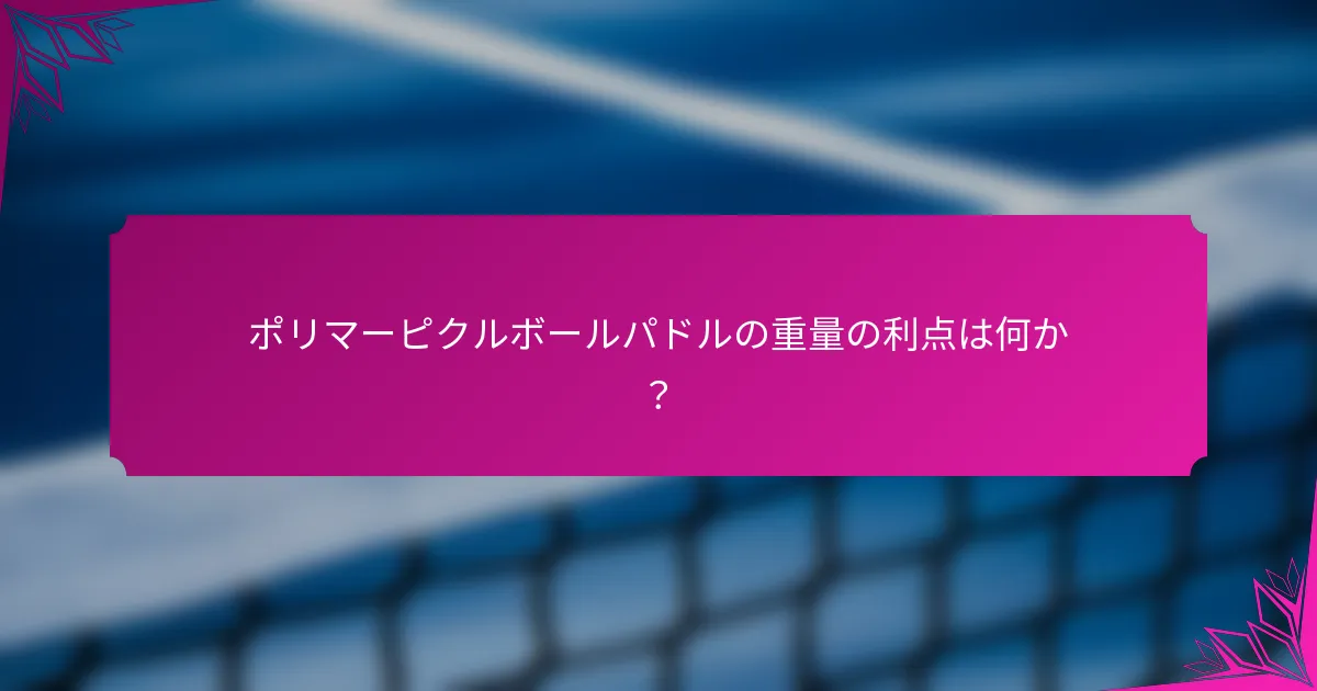 ポリマーピクルボールパドルの重量の利点は何か？