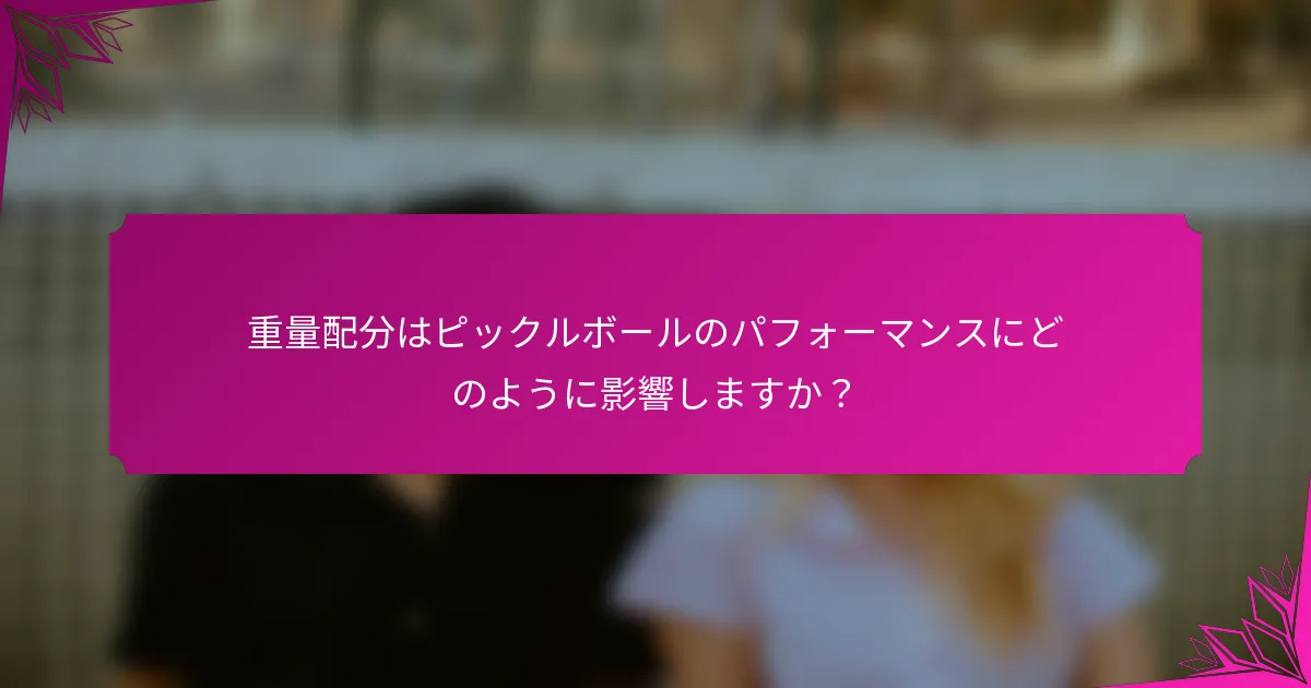重量配分はピックルボールのパフォーマンスにどのように影響しますか？